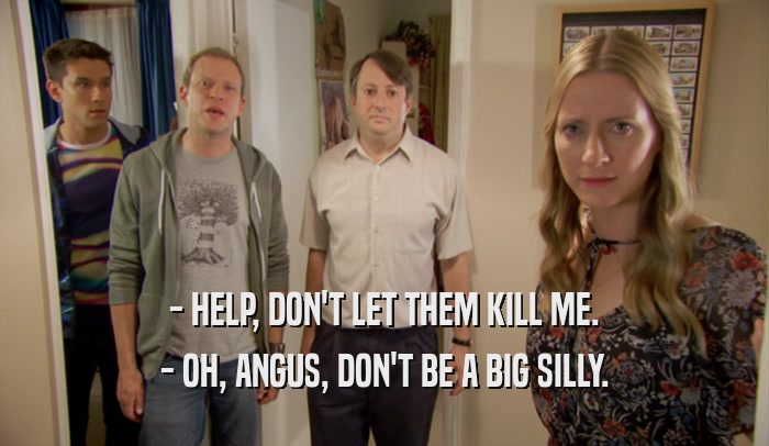 - HELP, DON'T LET THEM KILL ME. - OH, ANGUS, DON'T BE A BIG SILLY. 