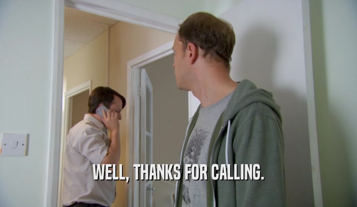 WELL, THANKS FOR CALLING.  