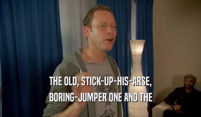 THE OLD, STICK-UP-HIS-ARSE, BORING-JUMPER ONE AND THE 