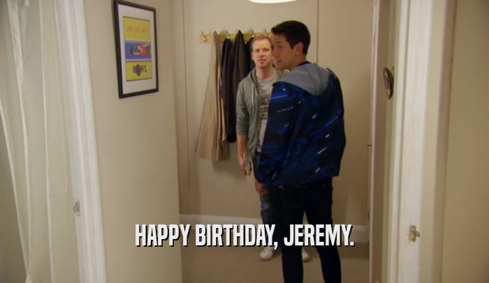 HAPPY BIRTHDAY, JEREMY.  