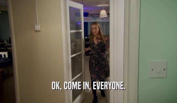 OK, COME IN, EVERYONE.  