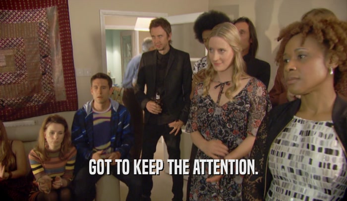 GOT TO KEEP THE ATTENTION.  
