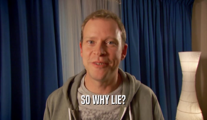 SO WHY LIE?  