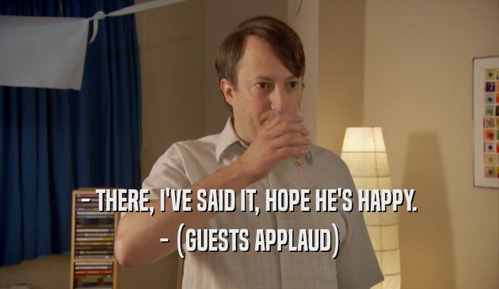 - THERE, I'VE SAID IT, HOPE HE'S HAPPY. - (GUESTS APPLAUD) 