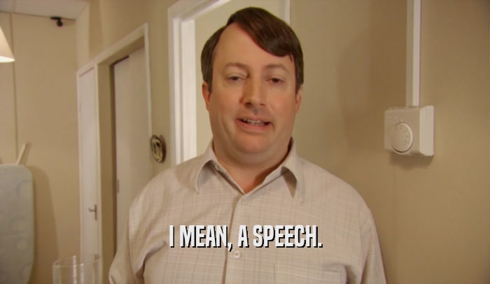 I MEAN, A SPEECH.  