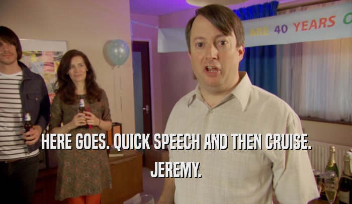 HERE GOES. QUICK SPEECH AND THEN CRUISE. JEREMY. 