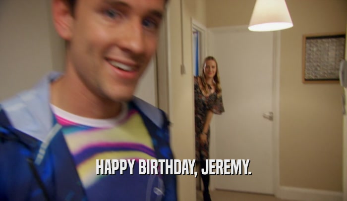 HAPPY BIRTHDAY, JEREMY.  