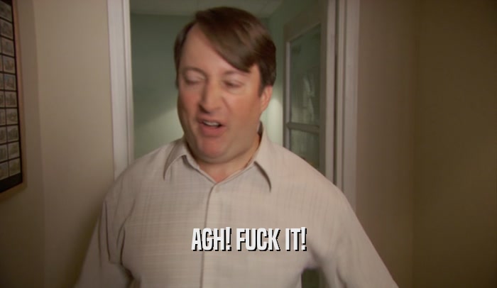 AGH! FUCK IT!  