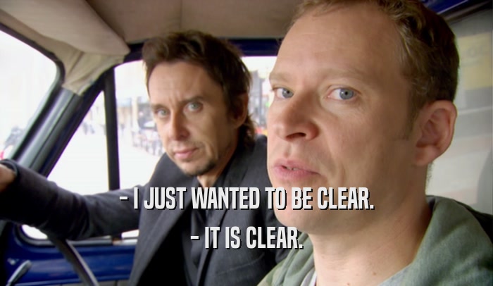 - I JUST WANTED TO BE CLEAR. - IT IS CLEAR. 
