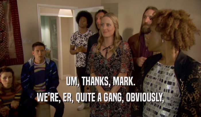 UM, THANKS, MARK. WE'RE, ER, QUITE A GANG, OBVIOUSLY, 