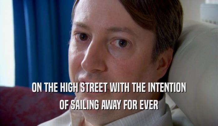 ON THE HIGH STREET WITH THE INTENTION OF SAILING AWAY FOR EVER 