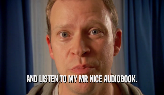 AND LISTEN TO MY MR NICE AUDIOBOOK.  