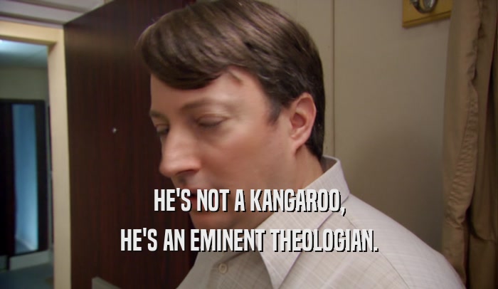 HE'S NOT A KANGAROO, HE'S AN EMINENT THEOLOGIAN. 