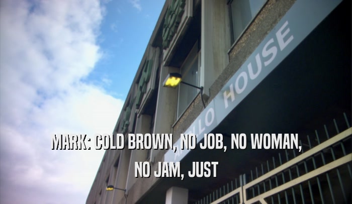 MARK: COLD BROWN, NO JOB, NO WOMAN, NO JAM, JUST 