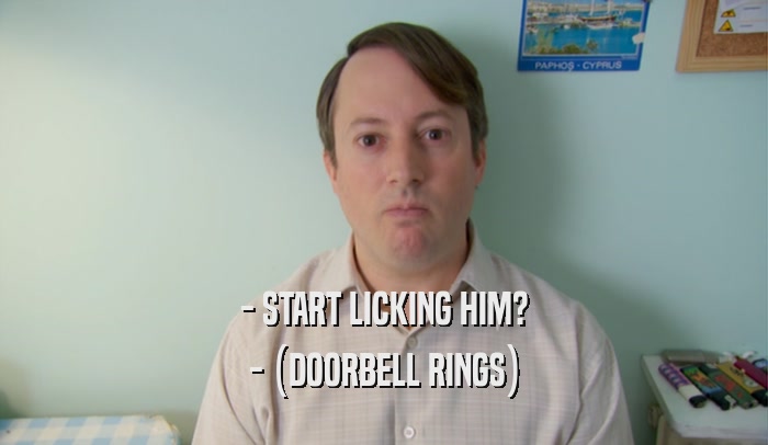 - START LICKING HIM? - (DOORBELL RINGS) 