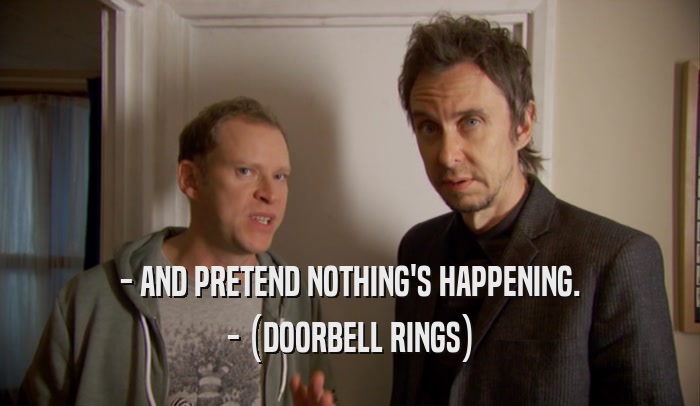 - AND PRETEND NOTHING'S HAPPENING. - (DOORBELL RINGS) 
