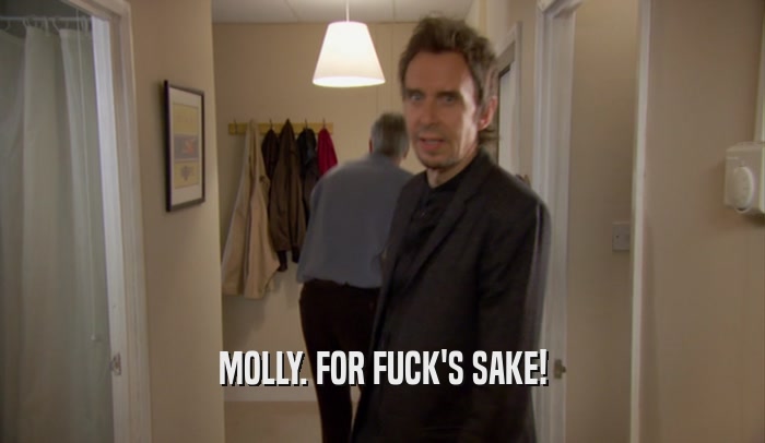 MOLLY. FOR FUCK'S SAKE!  