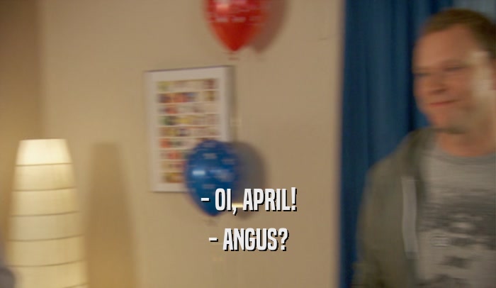 - OI, APRIL! - ANGUS? 