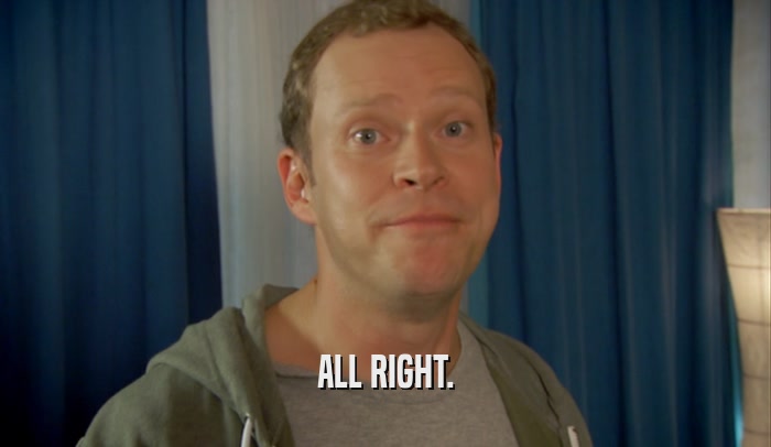 ALL RIGHT.  