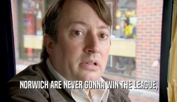 NORWICH ARE NEVER GONNA WIN THE LEAGUE,  