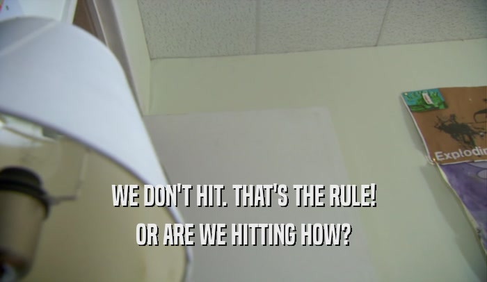 WE DON'T HIT. THAT'S THE RULE! OR ARE WE HITTING HOW? 