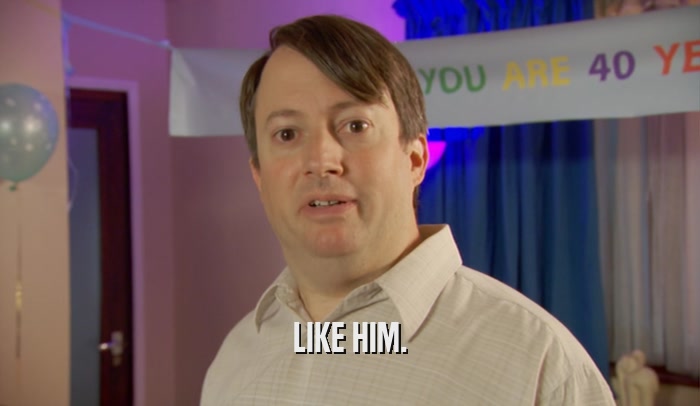 LIKE HIM.  