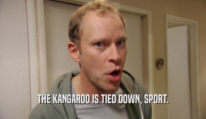THE KANGAROO IS TIED DOWN, SPORT.  