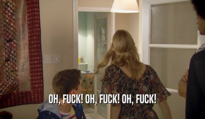 OH, FUCK! OH, FUCK! OH, FUCK!  