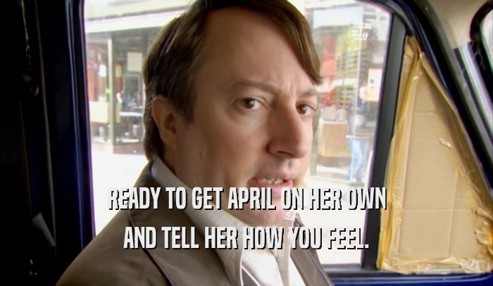 READY TO GET APRIL ON HER OWN AND TELL HER HOW YOU FEEL. 