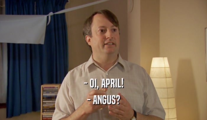 - OI, APRIL! - ANGUS? 