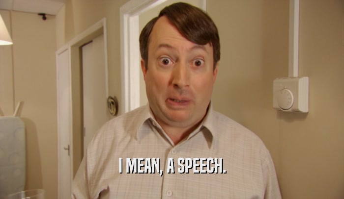 I MEAN, A SPEECH.  