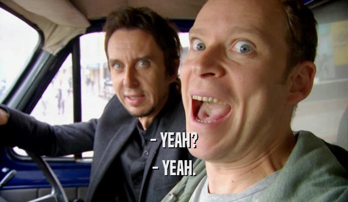 - YEAH? - YEAH. 