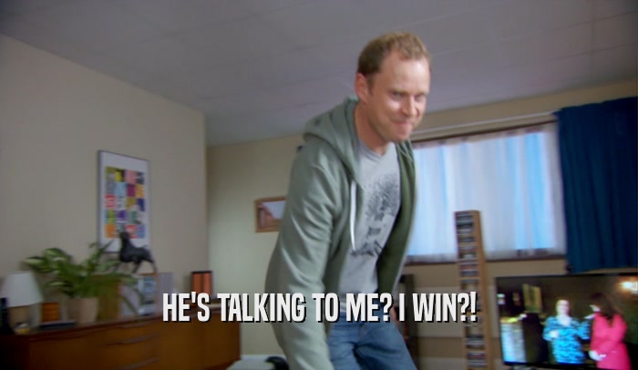 HE'S TALKING TO ME? I WIN?!  
