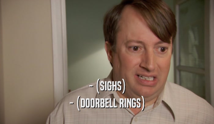 - (SIGHS) - (DOORBELL RINGS) 