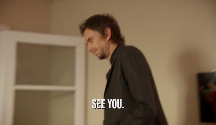 SEE YOU.  