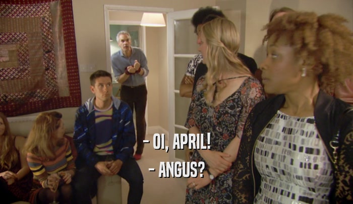 - OI, APRIL! - ANGUS? 