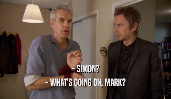 - SIMON? - WHAT'S GOING ON, MARK? 