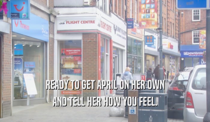 READY TO GET APRIL ON HER OWN AND TELL HER HOW YOU FEEL. 