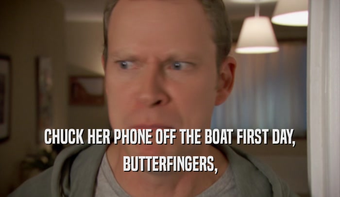 CHUCK HER PHONE OFF THE BOAT FIRST DAY, BUTTERFINGERS, 