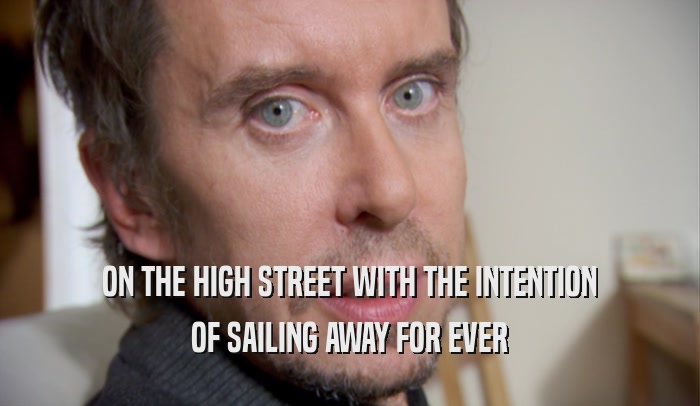 ON THE HIGH STREET WITH THE INTENTION OF SAILING AWAY FOR EVER 