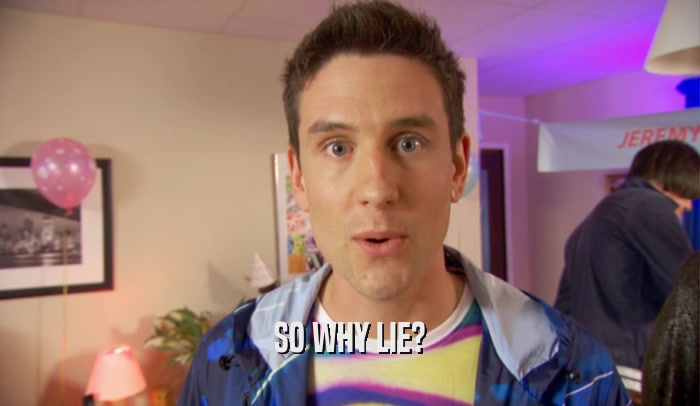 SO WHY LIE?  