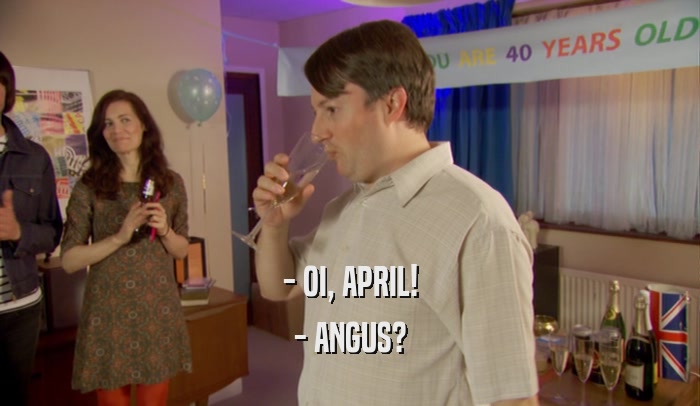 - OI, APRIL! - ANGUS? 