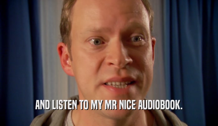 AND LISTEN TO MY MR NICE AUDIOBOOK.  