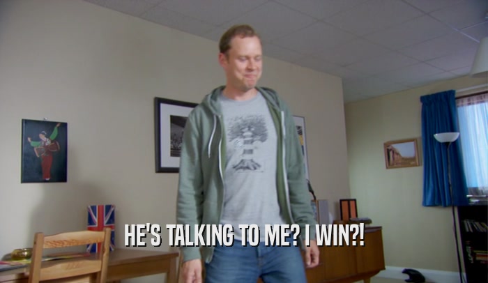 HE'S TALKING TO ME? I WIN?!  