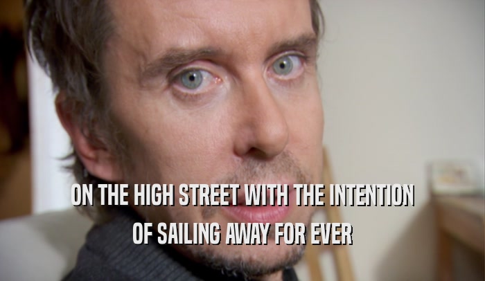 ON THE HIGH STREET WITH THE INTENTION OF SAILING AWAY FOR EVER 
