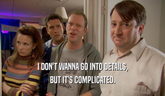 I DON'T WANNA GO INTO DETAILS, BUT IT'S COMPLICATED. 