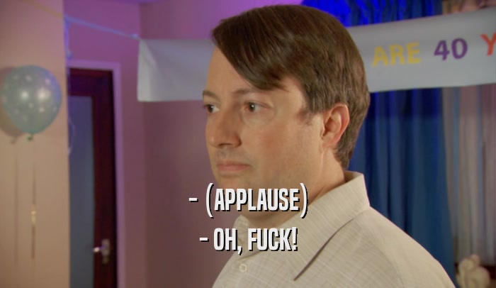 - (APPLAUSE) - OH, FUCK! 