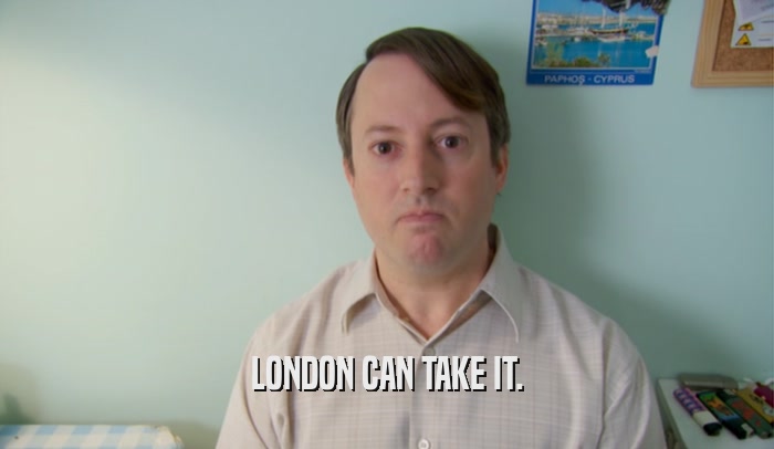 LONDON CAN TAKE IT.  