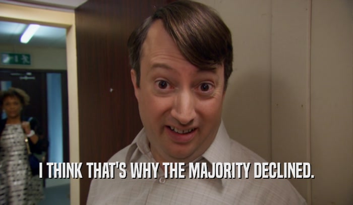 I THINK THAT'S WHY THE MAJORITY DECLINED.  