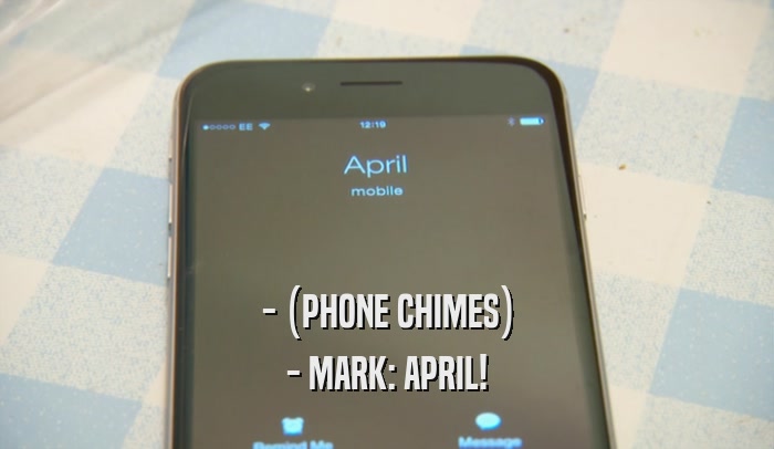 - (PHONE CHIMES) - MARK: APRIL! 